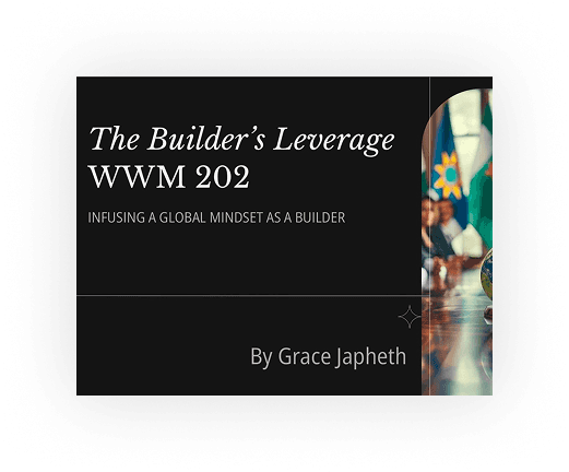 The Builder’s Leverage WWM 202 – Infusing a Global Mindset as a Builder
